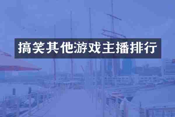 搞笑其他游戏主播排行
