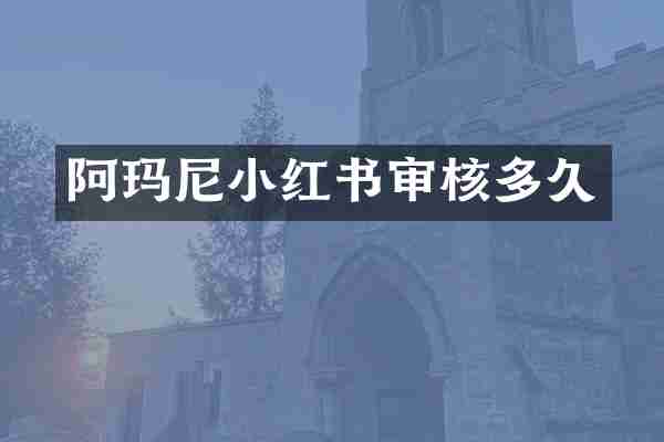 阿玛尼小红书审核多久