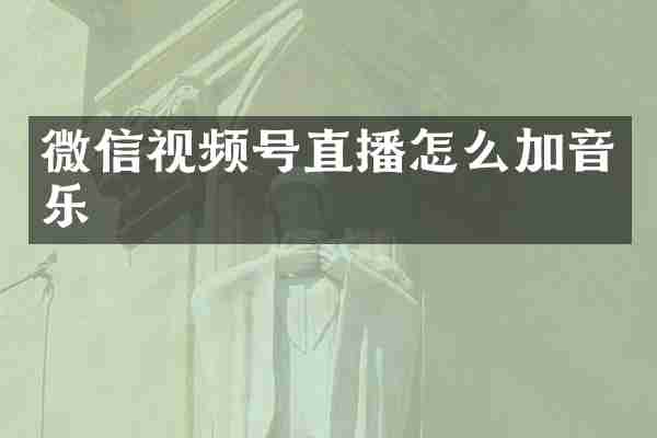 微信视频号直播怎么加音乐