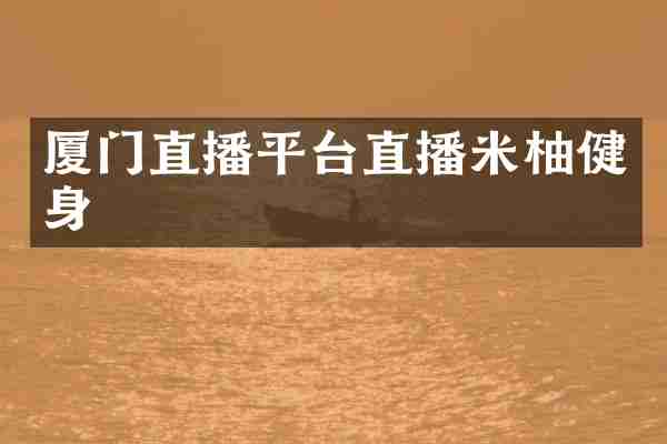 厦门直播平台直播米柚健身