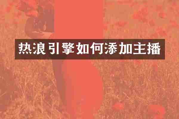 热浪引擎如何添加主播