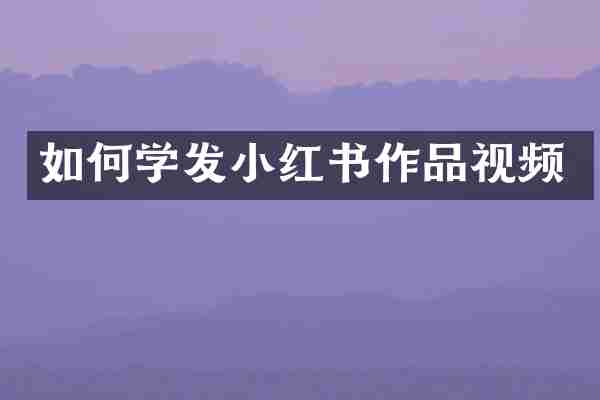 如何学发小红书作品视频