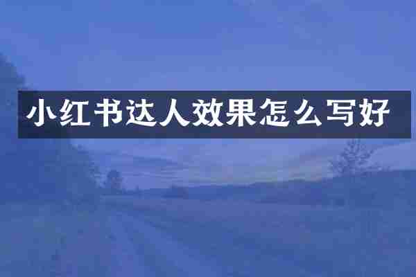小红书达人效果怎么写好