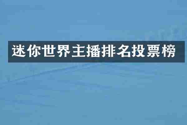 迷你世界主播排名投票榜