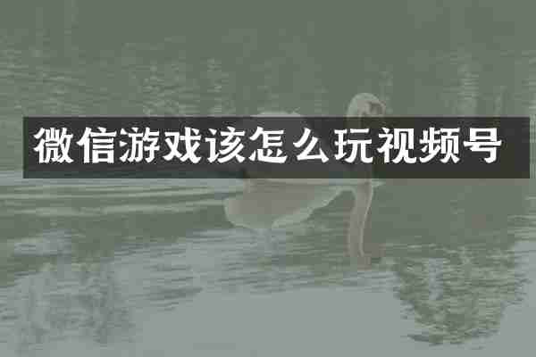 微信游戏该怎么玩视频号