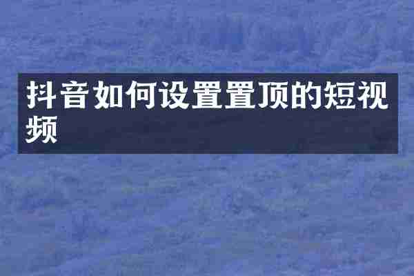 抖音如何设置置顶的短视频