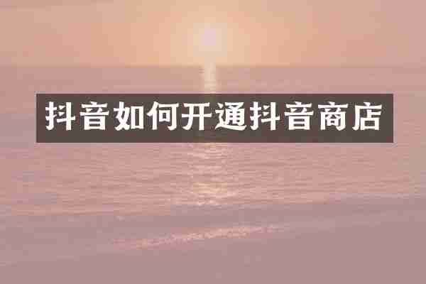 抖音如何开通抖音商店