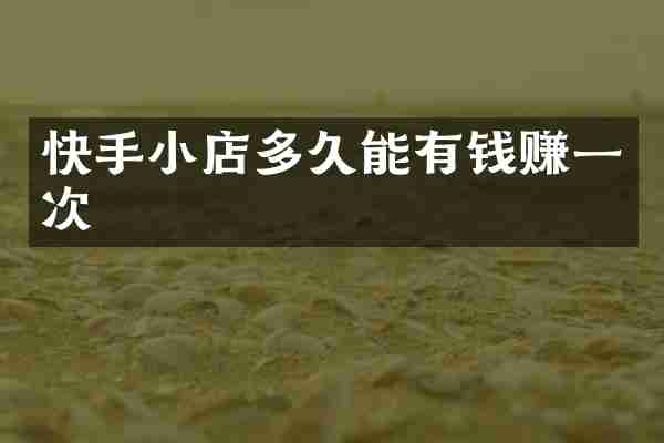 快手小店多久能有钱赚一次