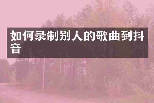 如何录制别人的歌曲到抖音