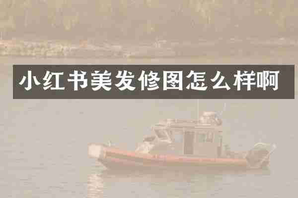 小红书美发修图怎么样啊