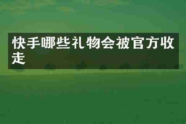 快手哪些礼物会被官方收走