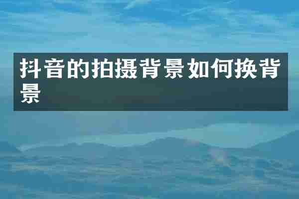 抖音的拍摄背景如何换背景