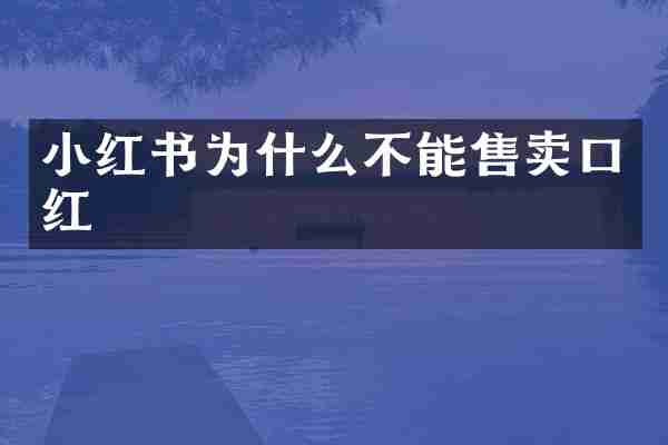 小红书为什么不能售卖口红