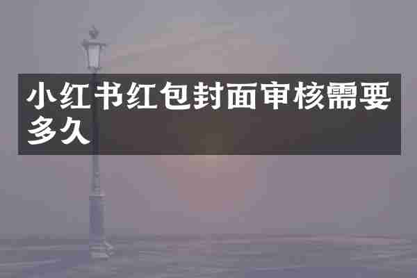 小红书红包封面审核需要多久