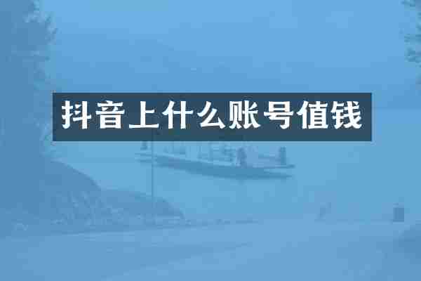 抖音上什么账号值钱
