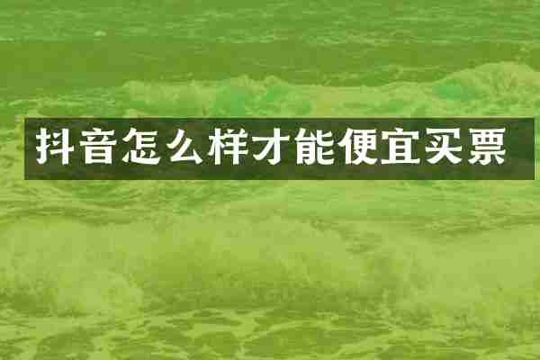 抖音怎么样才能便宜买票