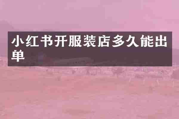 小红书开服装店多久能出单