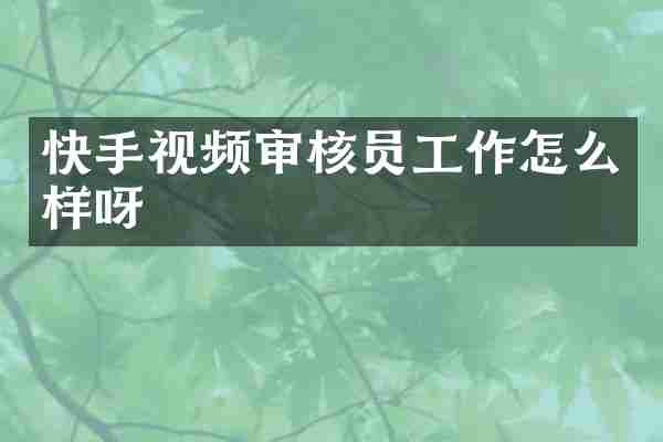 快手视频审核员工作怎么样呀