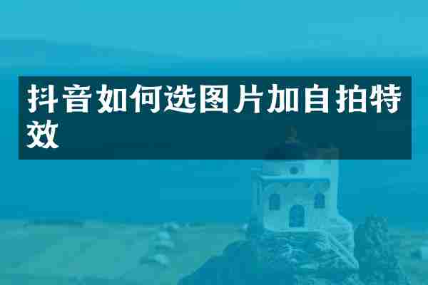 抖音如何选图片加自拍特效