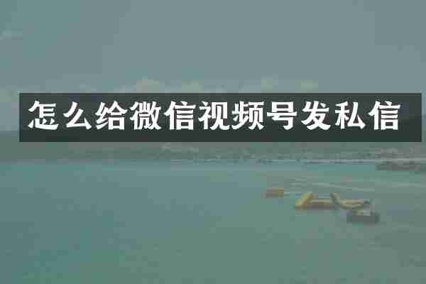 怎么给微信视频号发私信