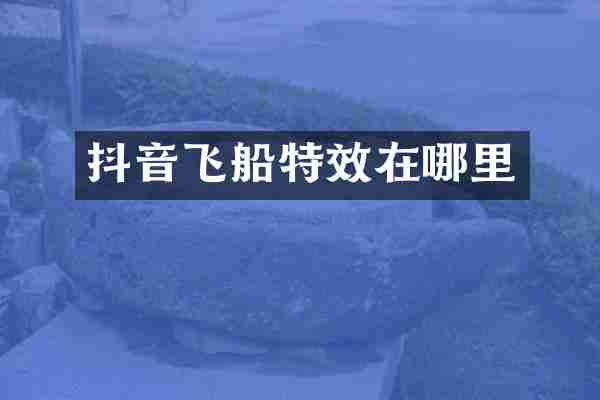 抖音飞船特效在哪里