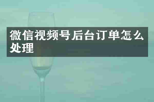 微信视频号后台订单怎么处理