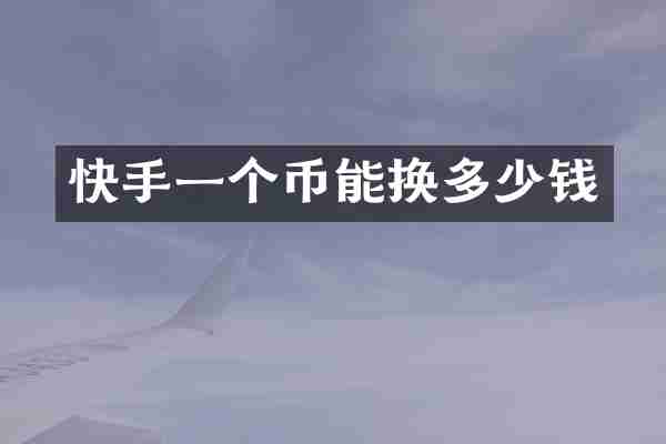 快手一个币能换多少钱