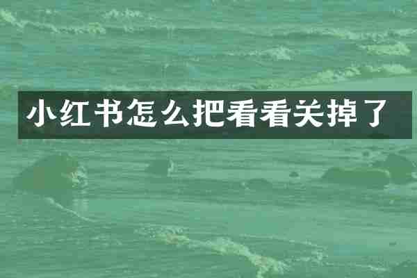 小红书怎么把看看关掉了