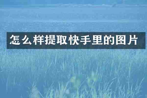 怎么样提取快手里的图片