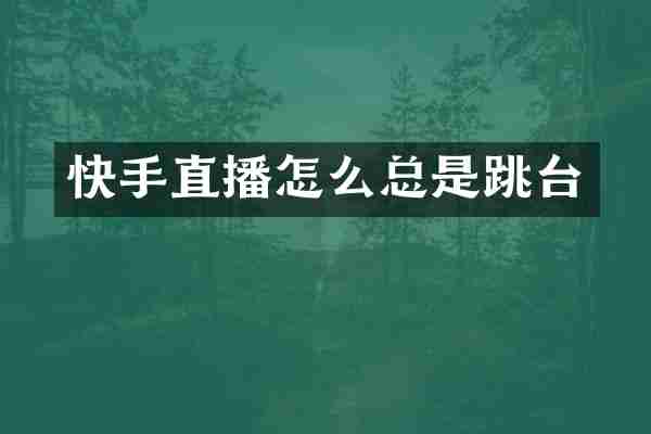 快手直播怎么总是跳台