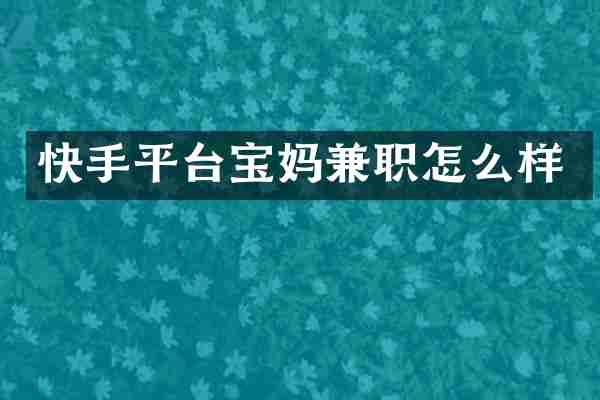 快手平台宝妈兼职怎么样