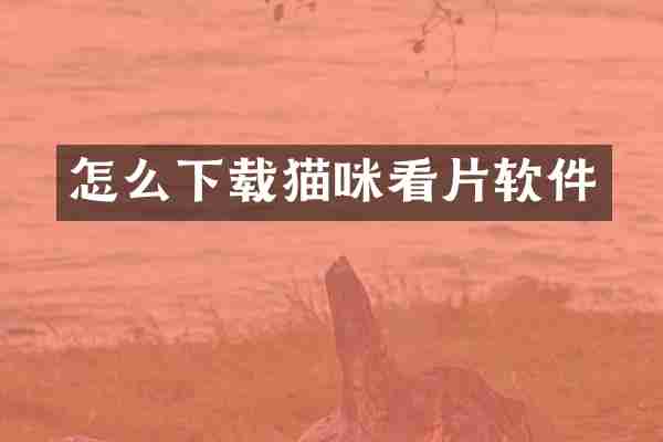 怎么下载猫咪看片软件