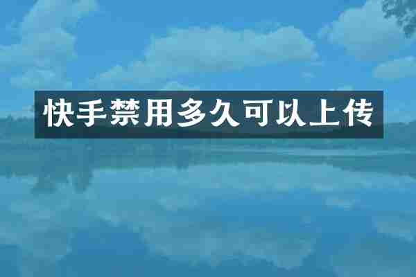 快手禁用多久可以上传