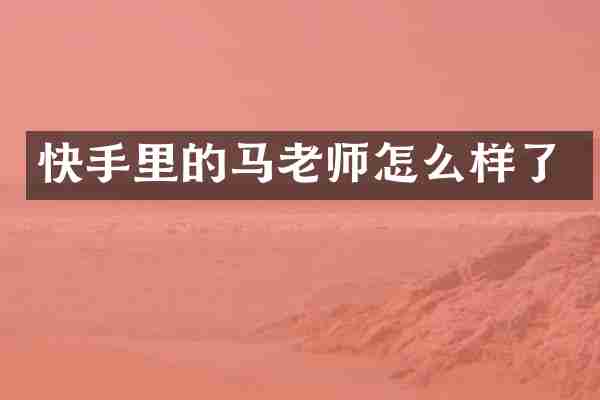 快手里的马老师怎么样了