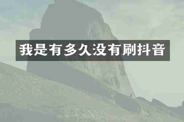 我是有多久没有刷抖音