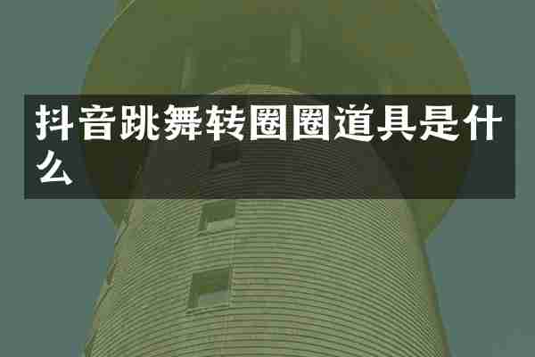 抖音跳舞转圈圈道具是什么