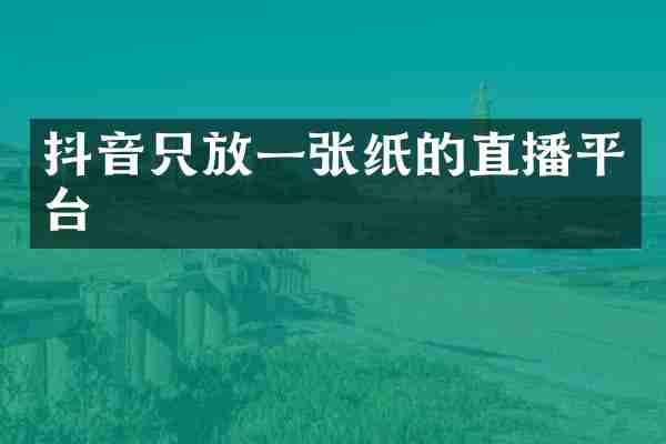 抖音只放一张纸的直播平台