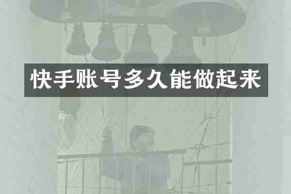 快手账号多久能做起来