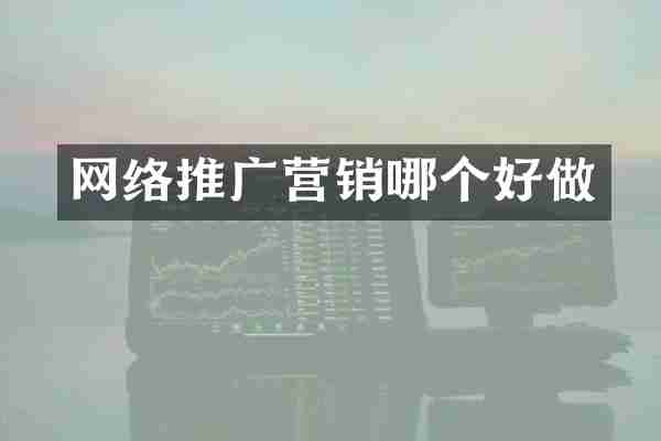 网络推广营销哪个好做
