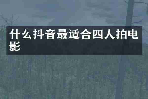 什么抖音最适合四人拍电影