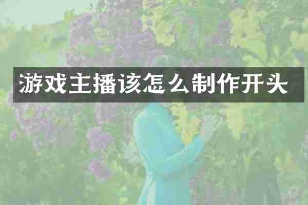 游戏主播该怎么制作开头