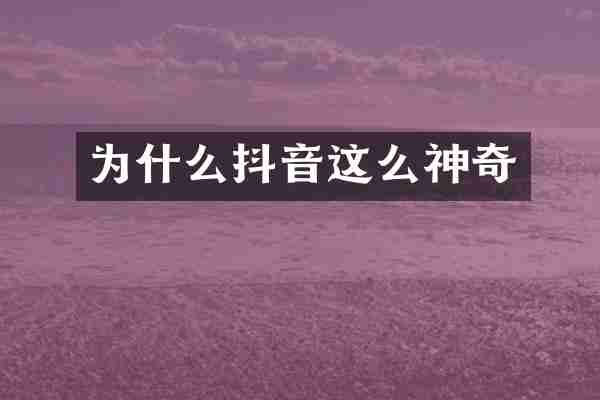 为什么抖音这么神奇