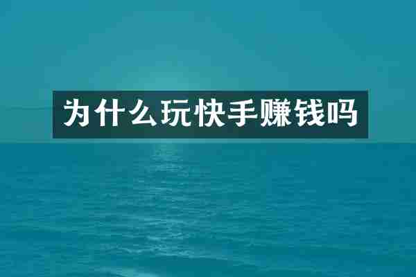 为什么玩快手赚钱吗