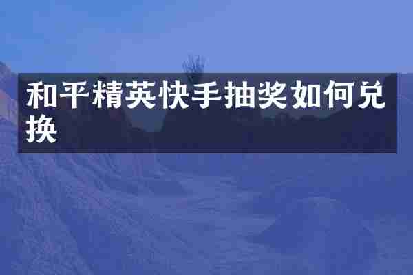 和平精英快手抽奖如何兑换