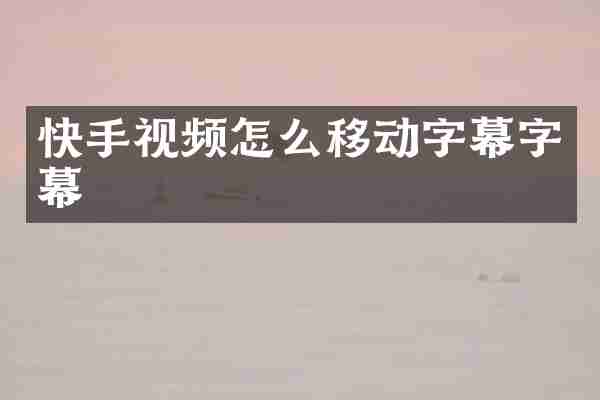 快手视频怎么移动字幕字幕