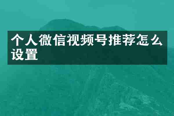 个人微信视频号推荐怎么设置