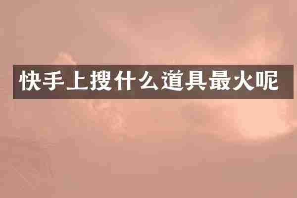 快手上搜什么道具最火呢