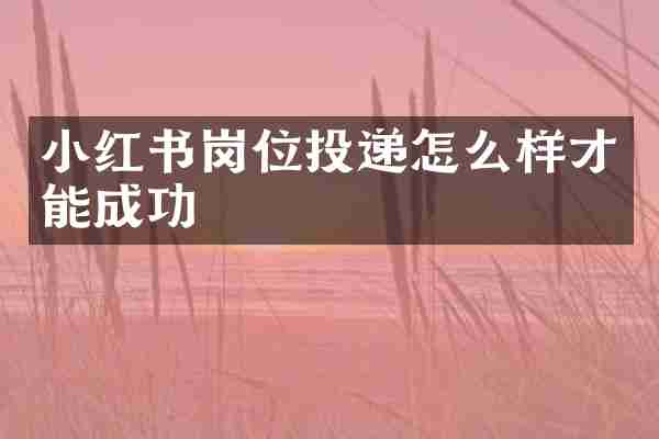 小红书岗位投递怎么样才能成功