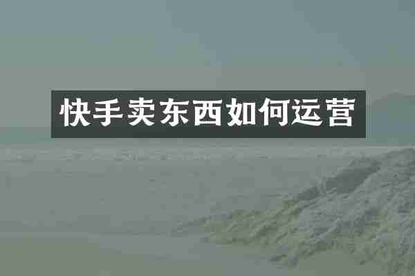 快手卖东西如何运营