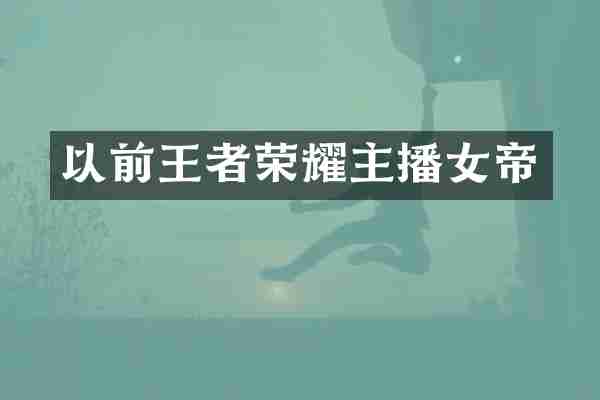 以前王者荣耀主播女帝
